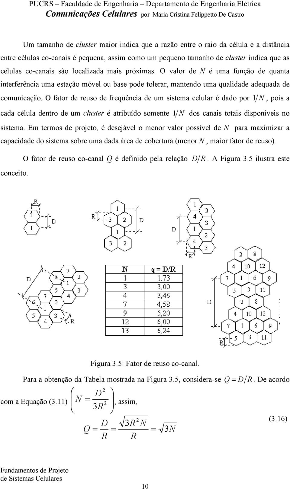 O fator de reuso de freqüência de um sistema celular é dado por cada célula dentro de um cluster é atribuído somente 1 N, pois a 1 N dos canais totais disponíveis no sistema.