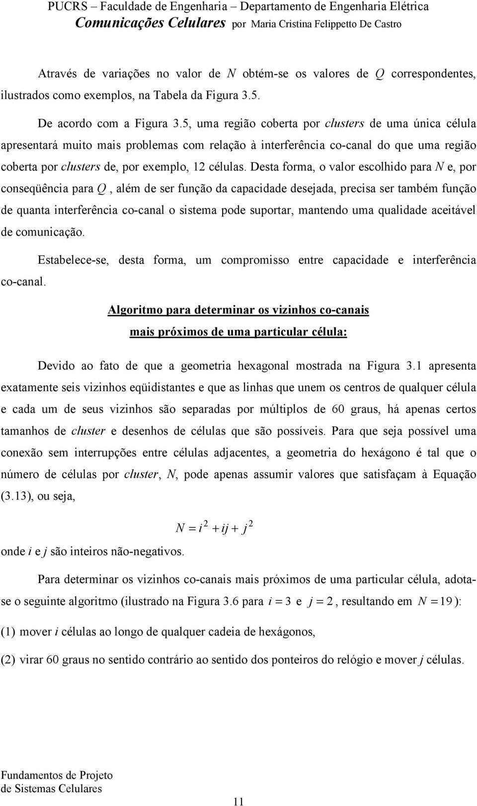 Desta forma, o valor escolhido para N e, por conseqüência para Q, além de ser função da capacidade desejada, precisa ser também função de quanta interferência co-canal o sistema pode suportar,