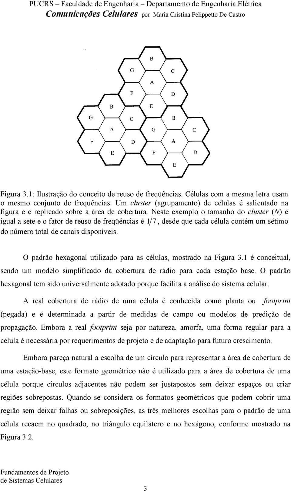 Neste exemplo o tamanho do cluster (N) é igual a sete e o fator de reuso de freqüências é 1 7, desde que cada célula contém um sétimo do número total de canais disponíveis.