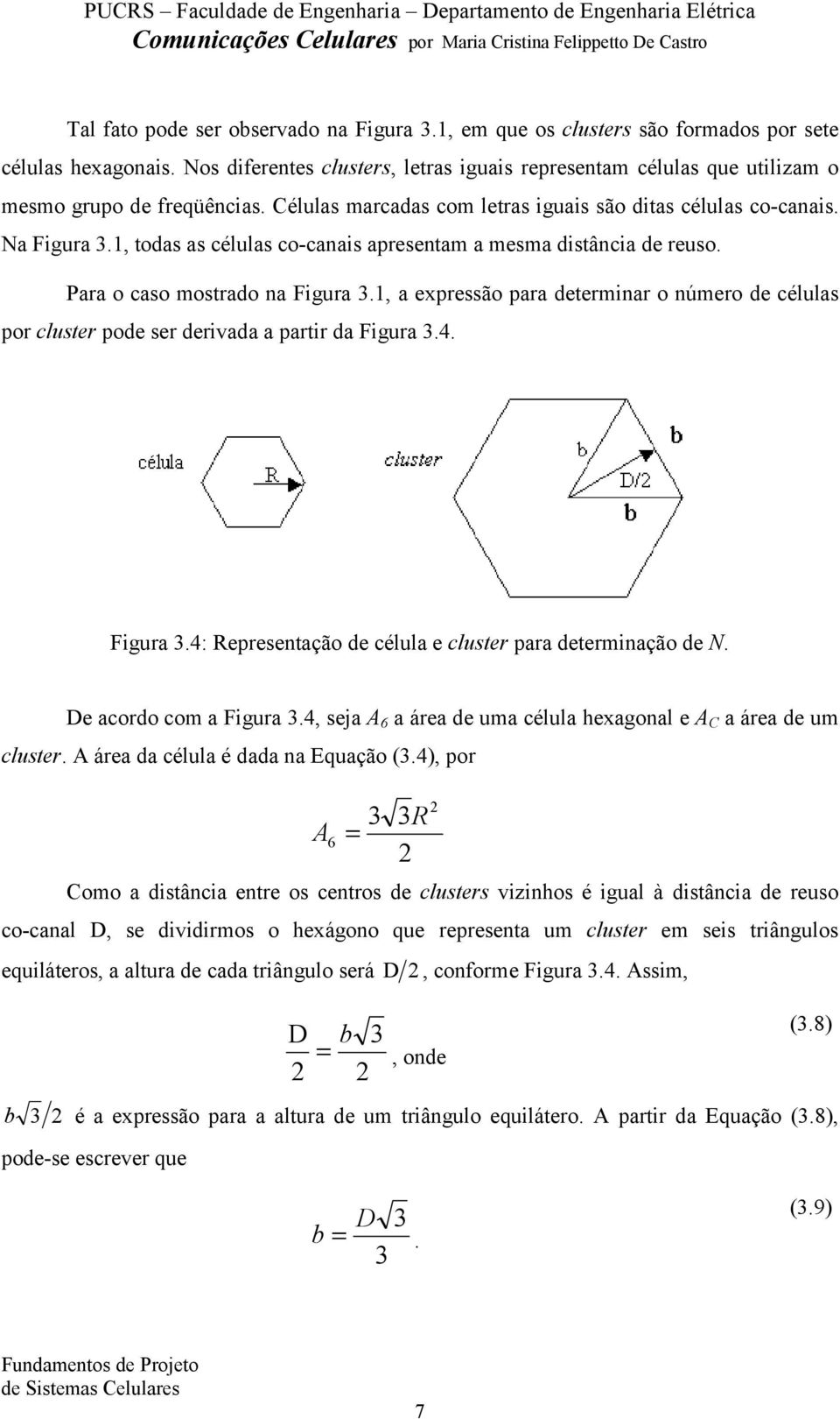 1, todas as células co-canais apresentam a mesma distância de reuso. Para o caso mostrado na Figura 3.