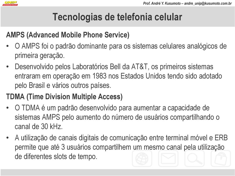 TDMA (Time Division Multiple Access) O TDMA é um padrão desenvolvido para aumentar a capacidade de sistemas AMPS pelo aumento do número de usuários compartilhando o canal