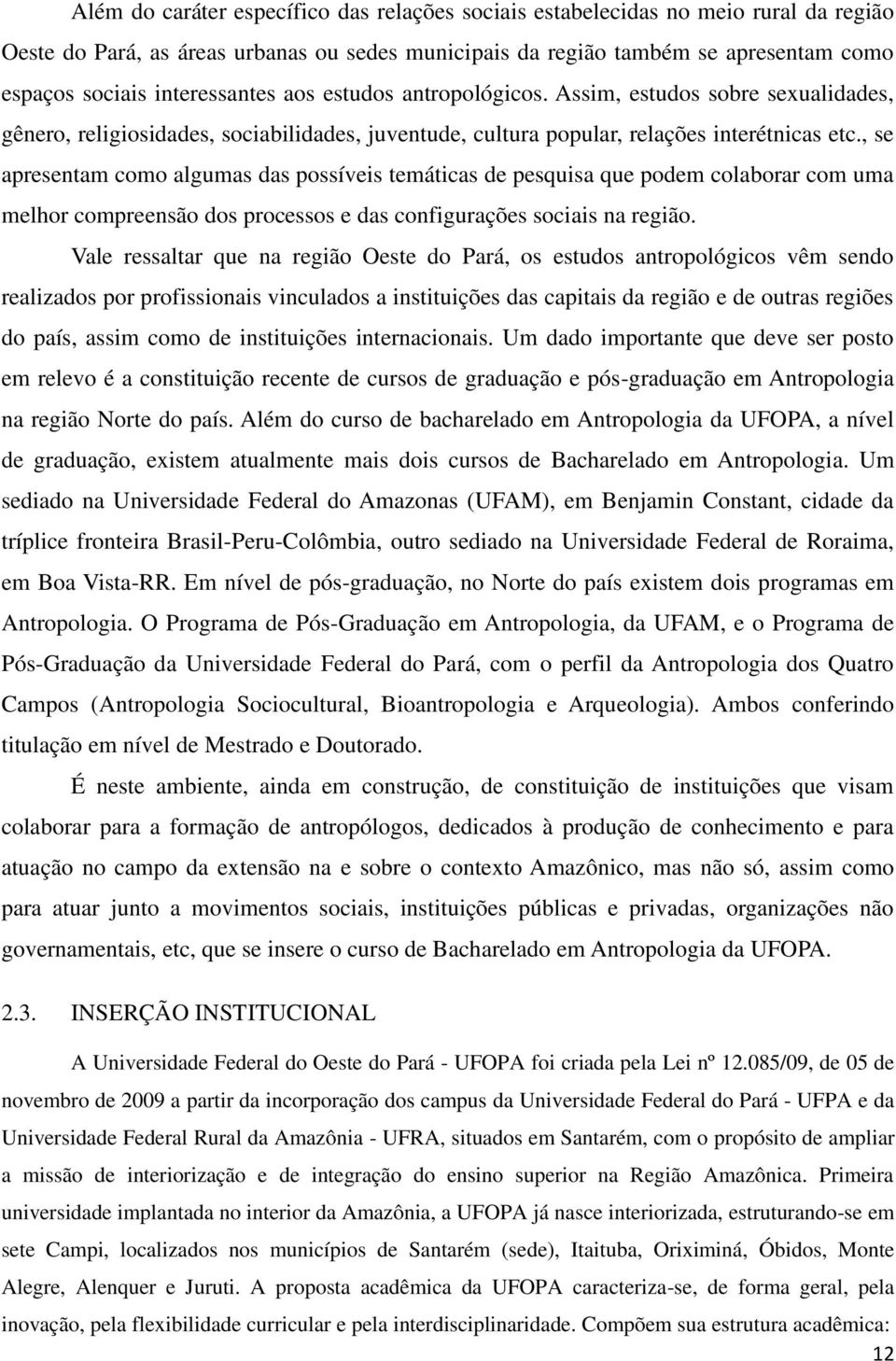 , se apresentam como algumas das possíveis temáticas de pesquisa que podem colaborar com uma melhor compreensão dos processos e das configurações sociais na região.