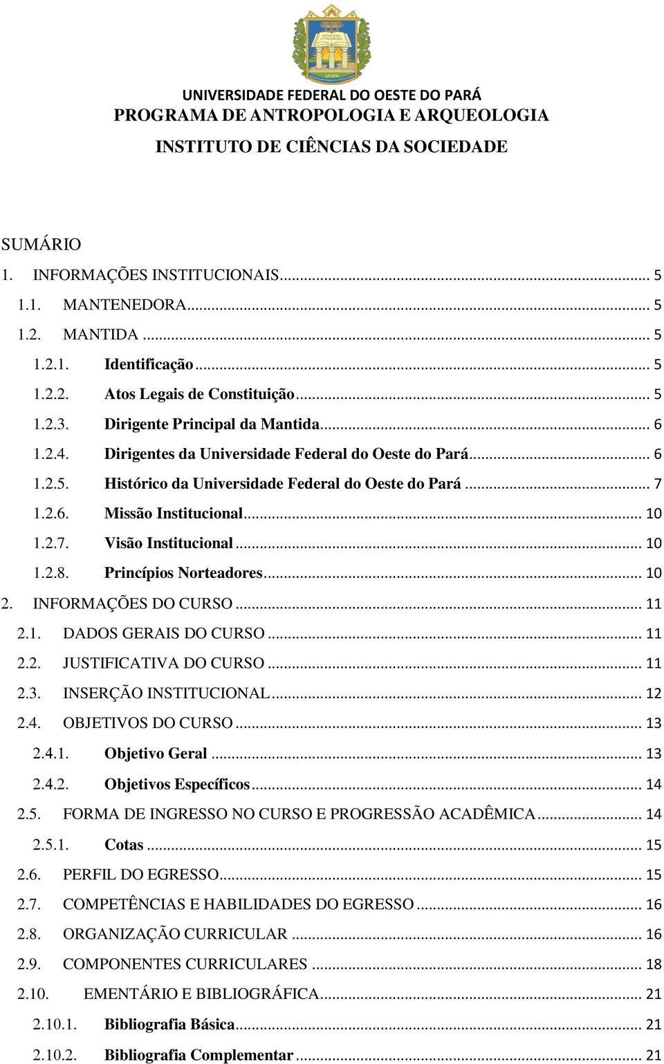 Princípios Norteadores... 10 INFORMAÇÕES DO CURSO... 11 2.1. DADOS GERAIS DO CURSO... 11 2.2. JUSTIFICATIVA DO CURSO... 11 2.3. INSERÇÃO INSTITUCIONAL... 12 2.4. OBJETIVOS DO CURSO... 13 Objetivo Geral.