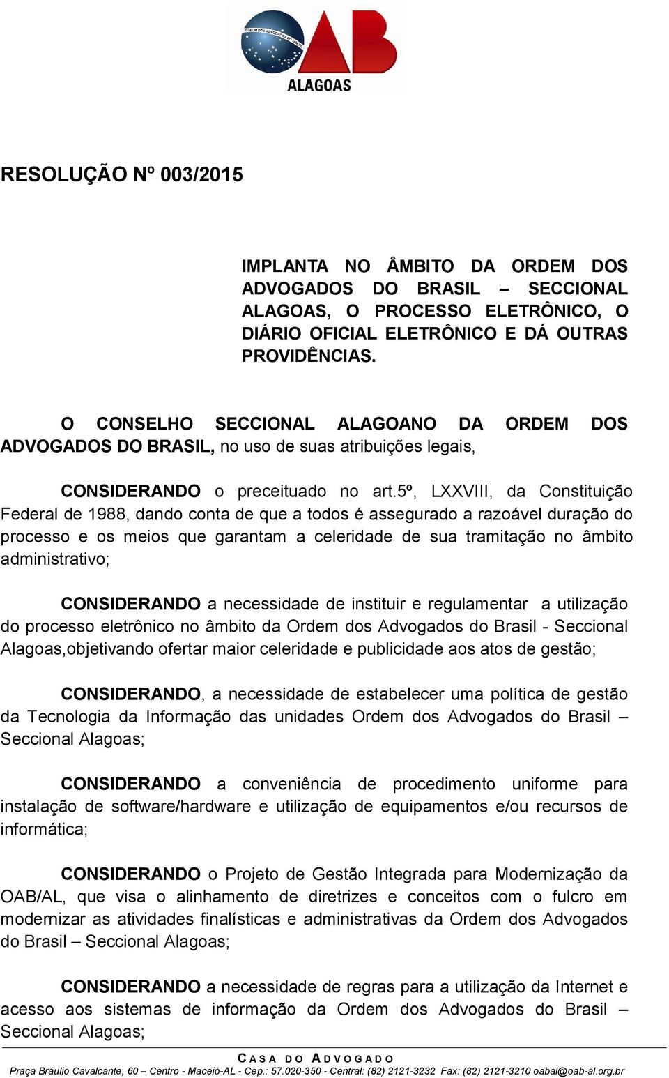 5º, LXXVIII, da Constituição Federal de 1988, dando conta de que a todos é assegurado a razoável duração do processo e os meios que garantam a celeridade de sua tramitação no âmbito administrativo;