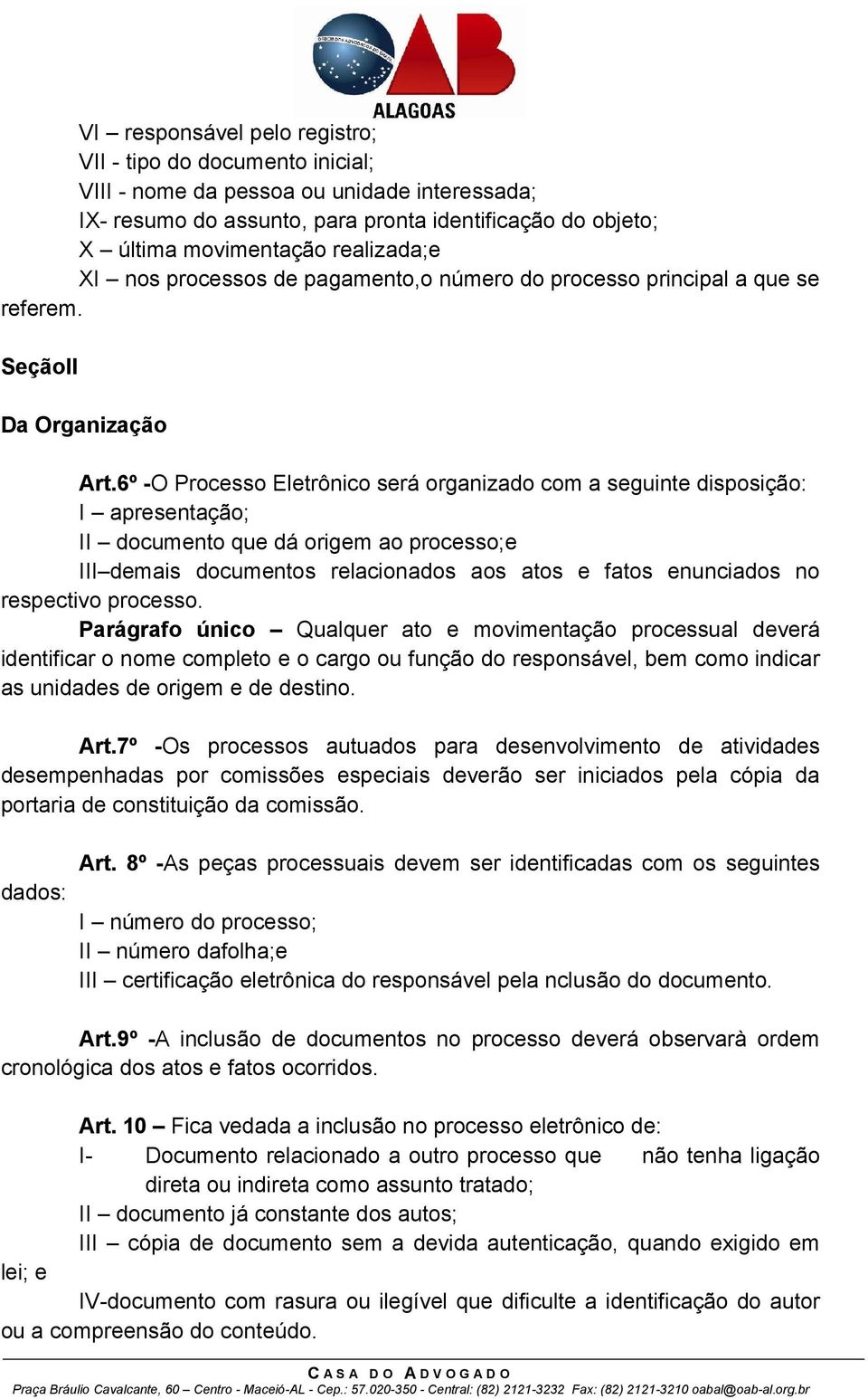 6º -O Processo Eletrônico será organizado com a seguinte disposição: I apresentação; II documento que dá origem ao processo;e III demais documentos relacionados aos atos e fatos enunciados no