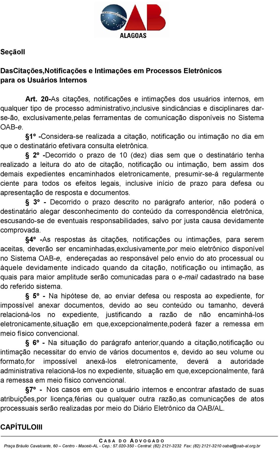 comunicação disponíveis no Sistema OAB-e. 1º -Considera-se realizada a citação, notificação ou intimação no dia em que o destinatário efetivara consulta eletrônica.