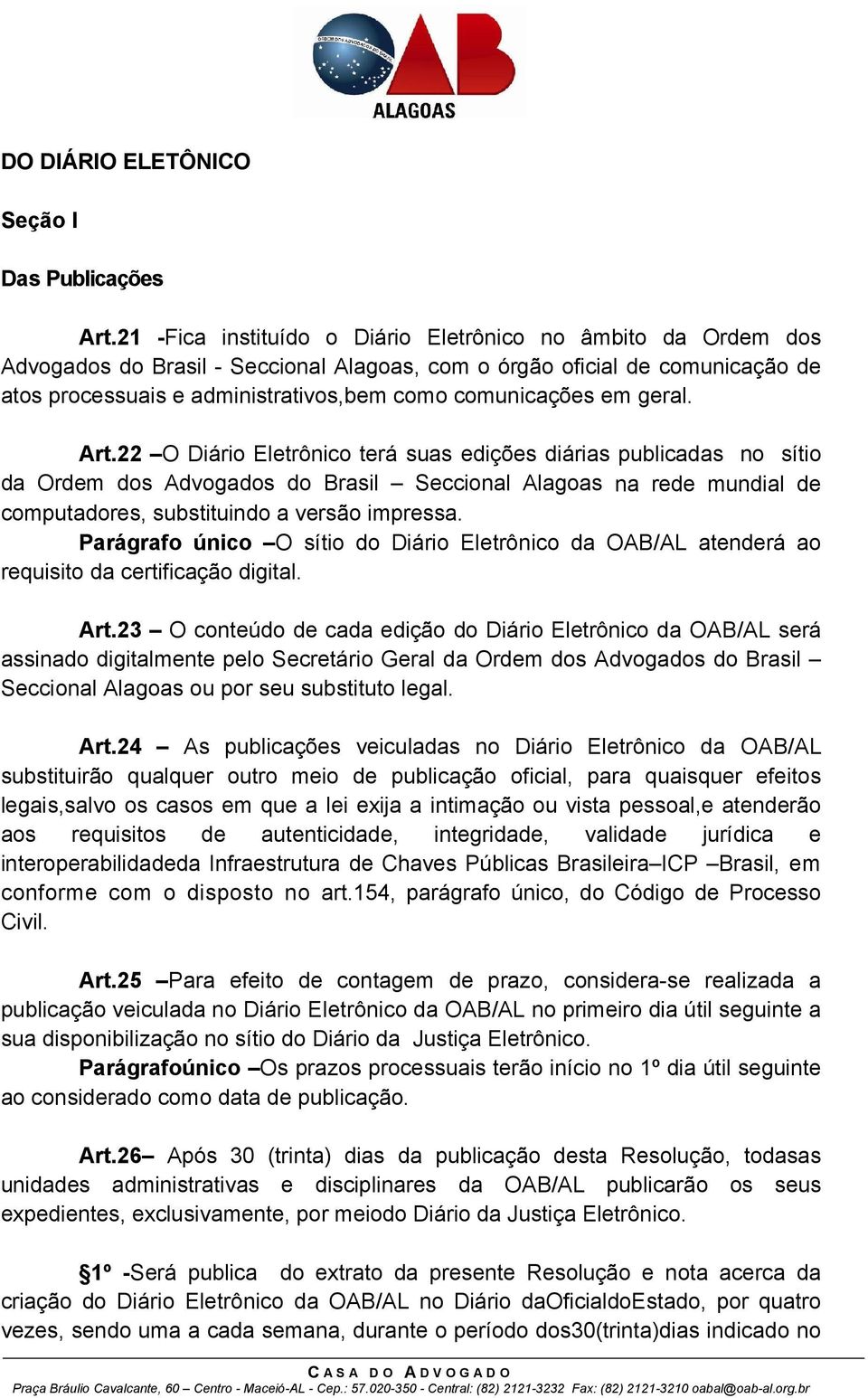 em geral. Art.22 O Diário Eletrônico terá suas edições diárias publicadas no sítio da Ordem dos Advogados do Brasil Seccional Alagoas na rede mundial de computadores, substituindo a versão impressa.