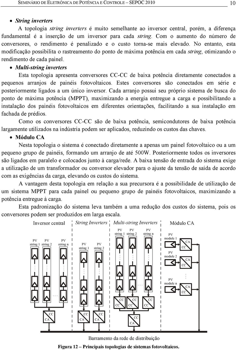 No entanto, esta modificação possibilita o rastreamento do ponto de máxima potência em cada string, otimizando o rendimento de cada painel.