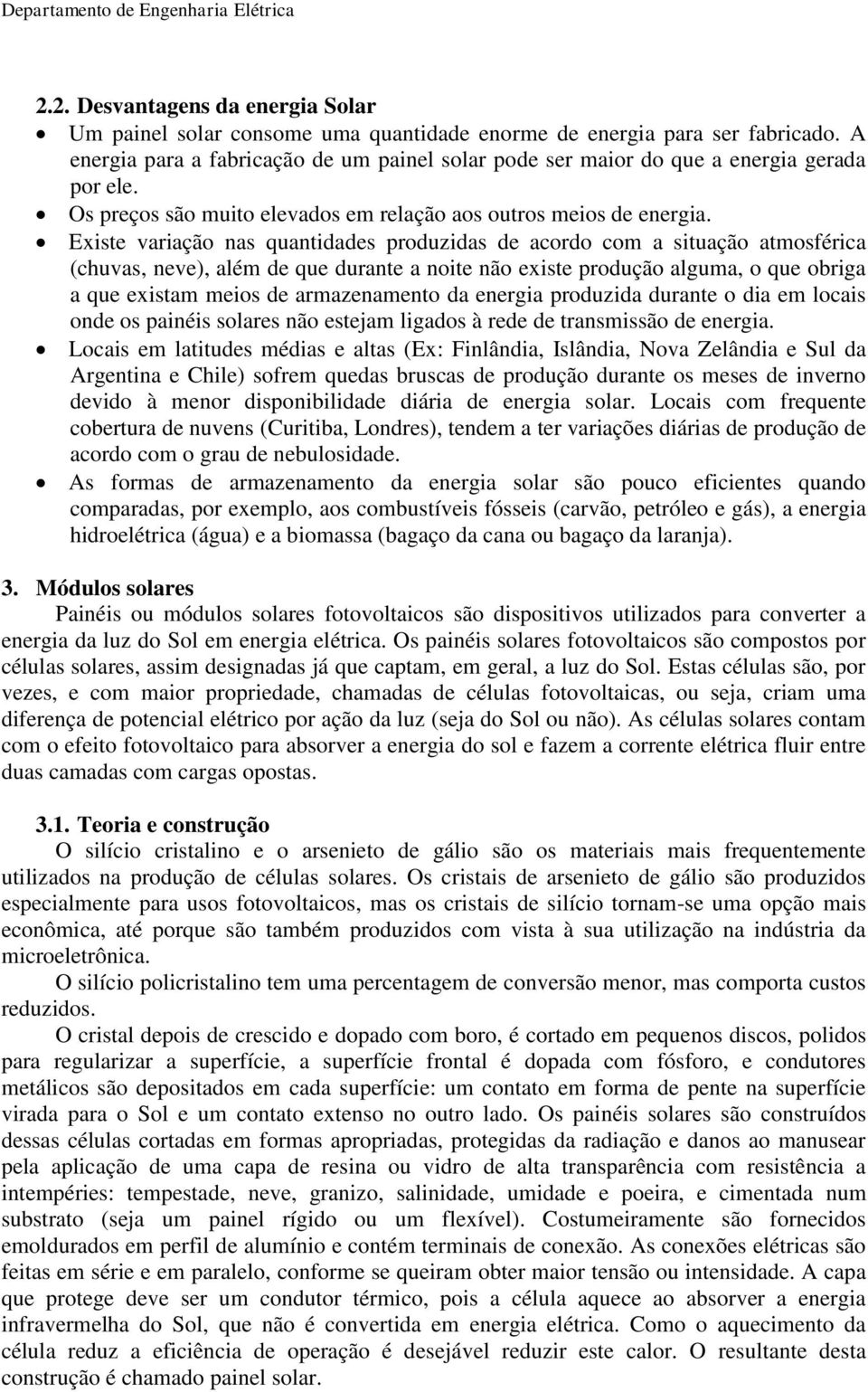 Existe variação nas quantidades produzidas de acordo com a situação atmosférica (chuvas, neve), além de que durante a noite não existe produção alguma, o que obriga a que existam meios de