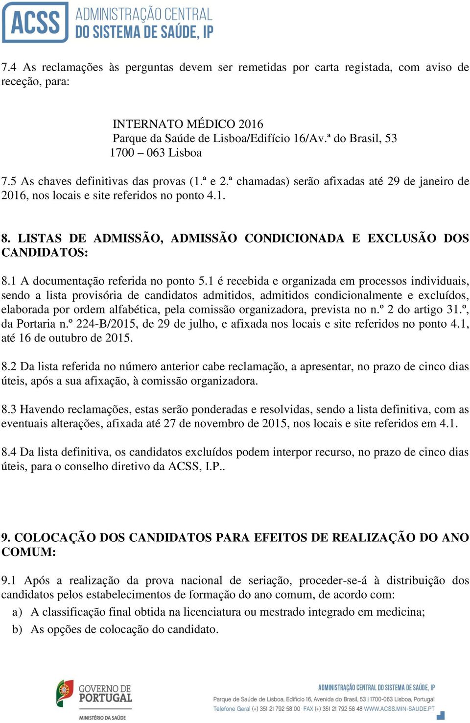 LISTAS DE ADMISSÃO, ADMISSÃO CONDICIONADA E EXCLUSÃO DOS CANDIDATOS: 8.1 A documentação referida no ponto 5.