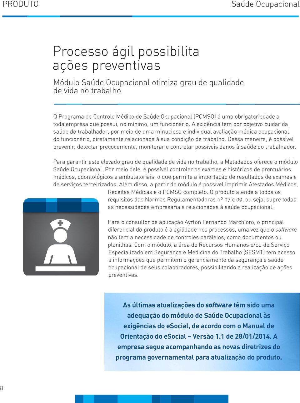 A exigência tem por objetivo cuidar da saúde do trabalhador, por meio de uma minuciosa e individual avaliação médica ocupacional do funcionário, diretamente relacionada à sua condição de trabalho.