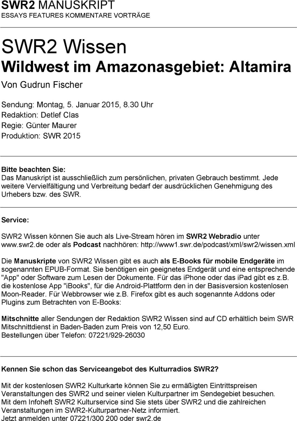 Jede weitere Vervielfältigung und Verbreitung bedarf der ausdrücklichen Genehmigung des Urhebers bzw. des SWR. Service: SWR2 Wissen können Sie auch als Live-Stream hören im SWR2 Webradio unter www.