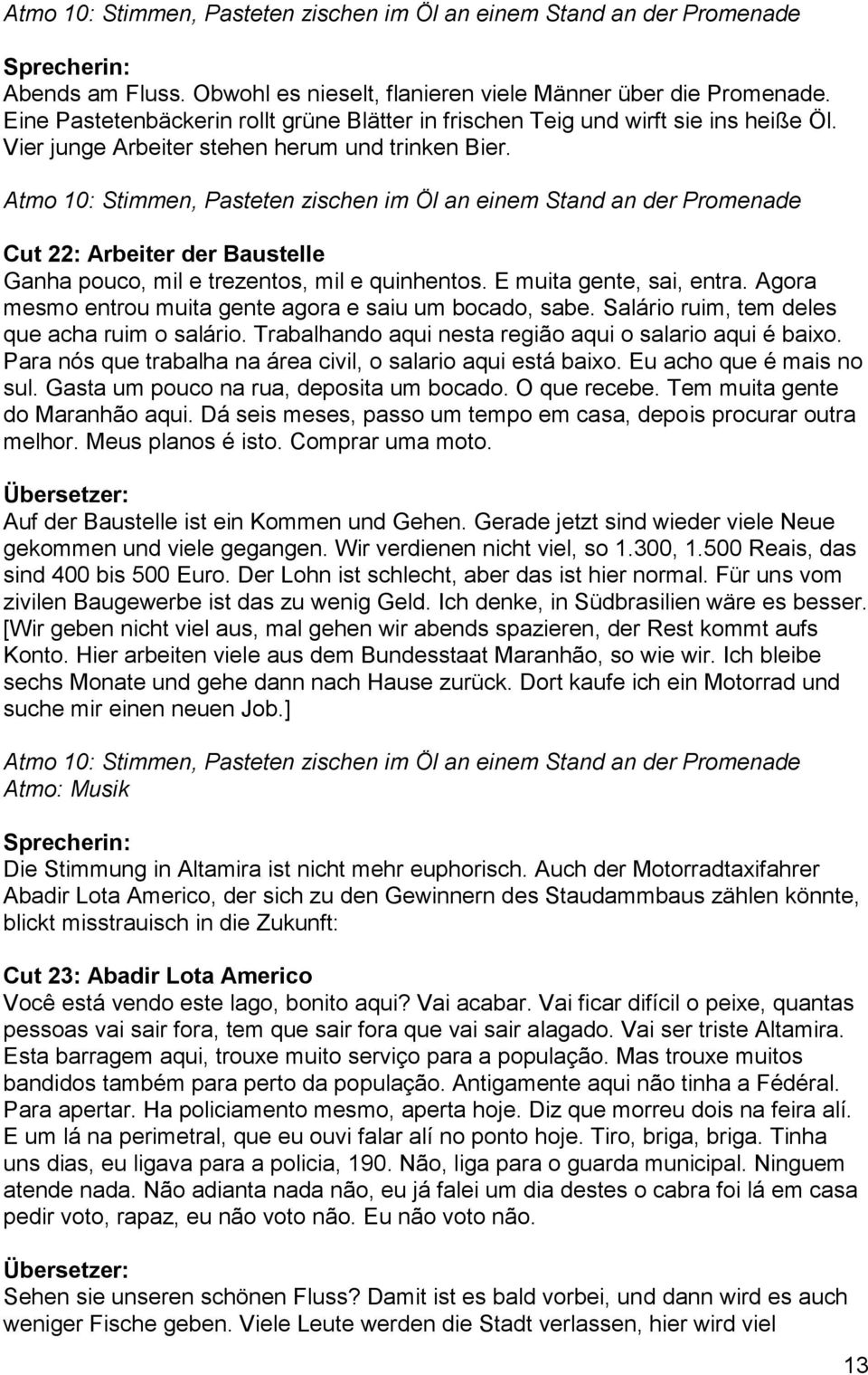 Atmo 10: Stimmen, Pasteten zischen im Öl an einem Stand an der Promenade Cut 22: Arbeiter der Baustelle Ganha pouco, mil e trezentos, mil e quinhentos. E muita gente, sai, entra.