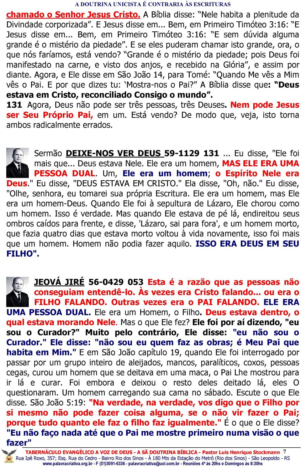 Grande é o mistério da piedade; pois Deus foi manifestado na carne, e visto dos anjos, e recebido na Glória, e assim por diante.