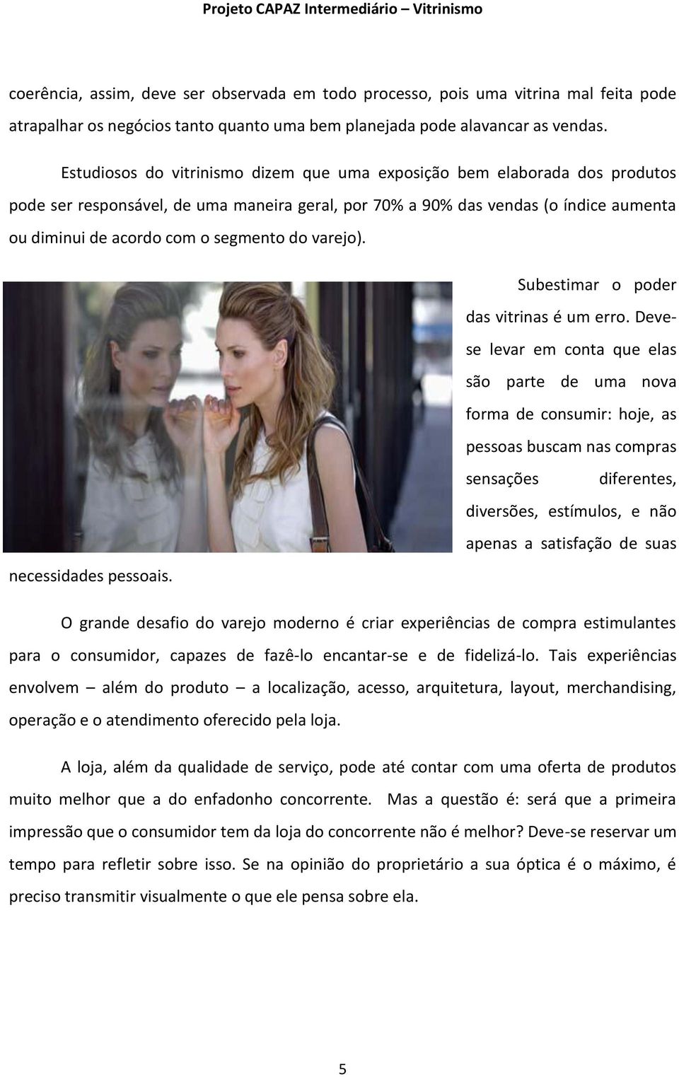 do varejo). Subestimar o poder das vitrinas é um erro. Devese levar em conta que elas são parte de uma nova forma de consumir: hoje, as pessoas buscam nas compras necessidades pessoais.