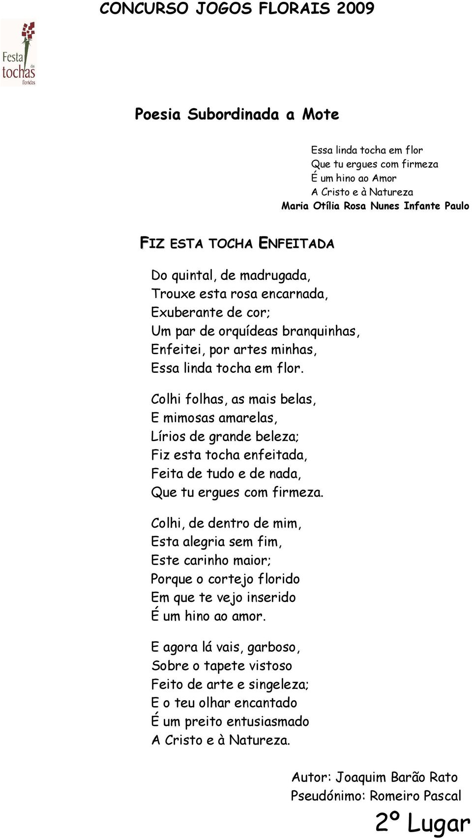 Colhi, de dentro de mim, Esta alegria sem fim, Este carinho maior; Porque o cortejo florido Em que te vejo inserido E agora lá vais, garboso, Sobre