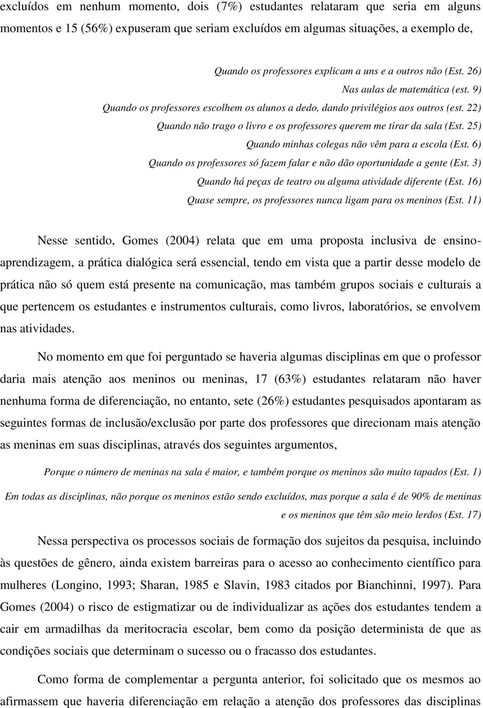 22) Quando não trago o livro e os professores querem me tirar da sala (Est. 25) Quando minhas colegas não vêm para a escola (Est.