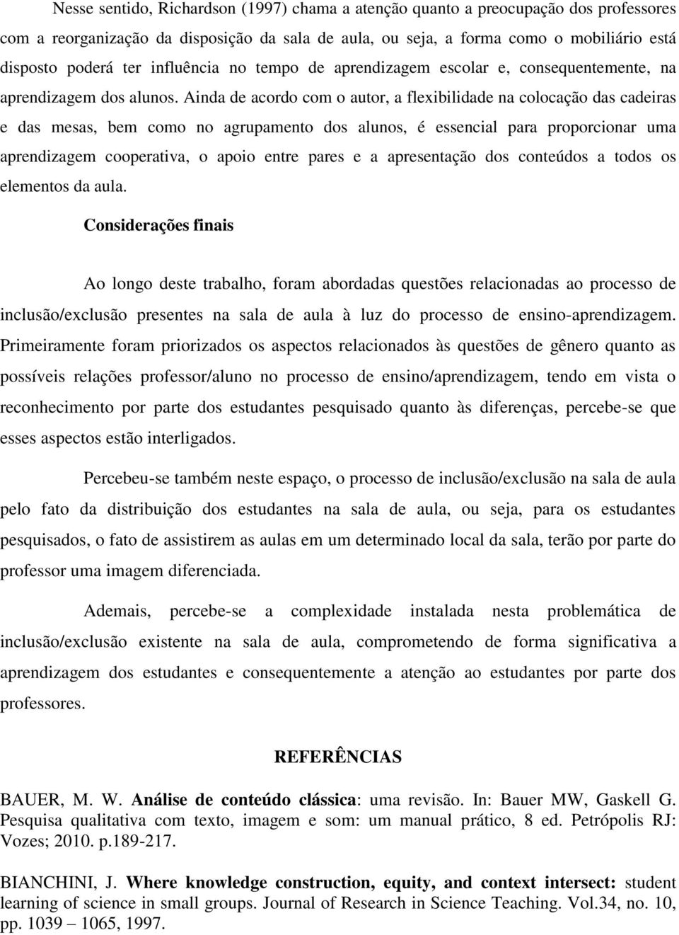 Ainda de acordo com o autor, a flexibilidade na colocação das cadeiras e das mesas, bem como no agrupamento dos alunos, é essencial para proporcionar uma aprendizagem cooperativa, o apoio entre pares