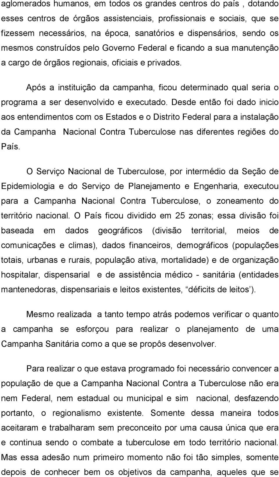 Após a instituição da campanha, ficou determinado qual seria o programa a ser desenvolvido e executado.