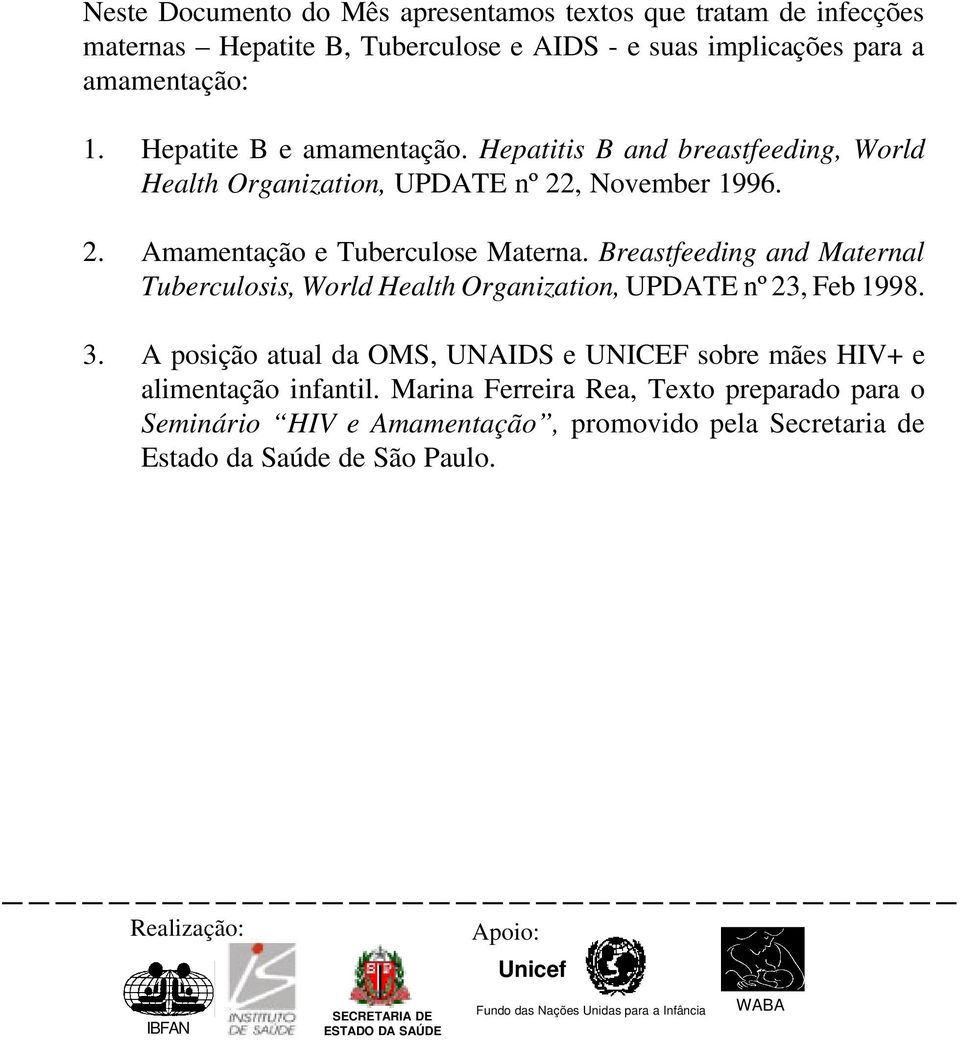 Breastfeeding and Maternal Tuberculosis, World Health Organization, UPDATE nº 23, Feb 1998. 3. A posição atual da OMS, UNAIDS e UNICEF sobre mães HIV+ e alimentação infantil.