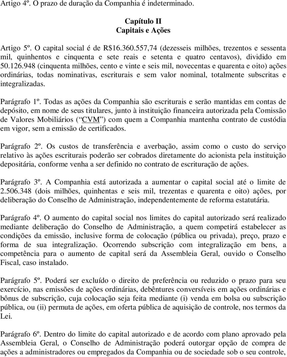 948 (cinquenta milhões, cento e vinte e seis mil, novecentas e quarenta e oito) ações ordinárias, todas nominativas, escriturais e sem valor nominal, totalmente subscritas e integralizadas.