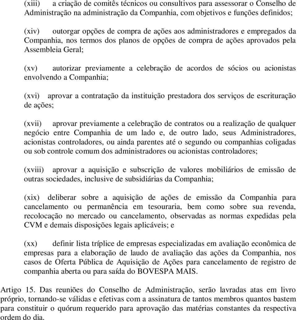 ou acionistas envolvendo a Companhia; (xvi) aprovar a contratação da instituição prestadora dos serviços de escrituração de ações; (xvii) aprovar previamente a celebração de contratos ou a realização