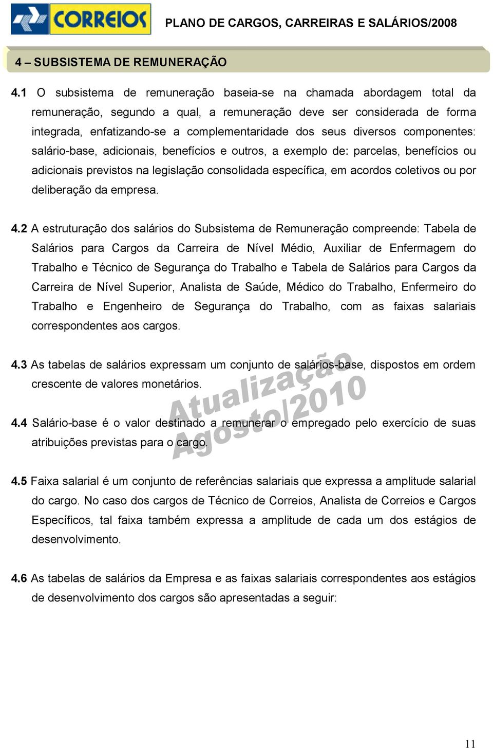 diversos componentes: salário-base, adicionais, benefícios e outros, a exemplo de: parcelas, benefícios ou adicionais previstos na legislação consolidada específica, em acordos coletivos ou por