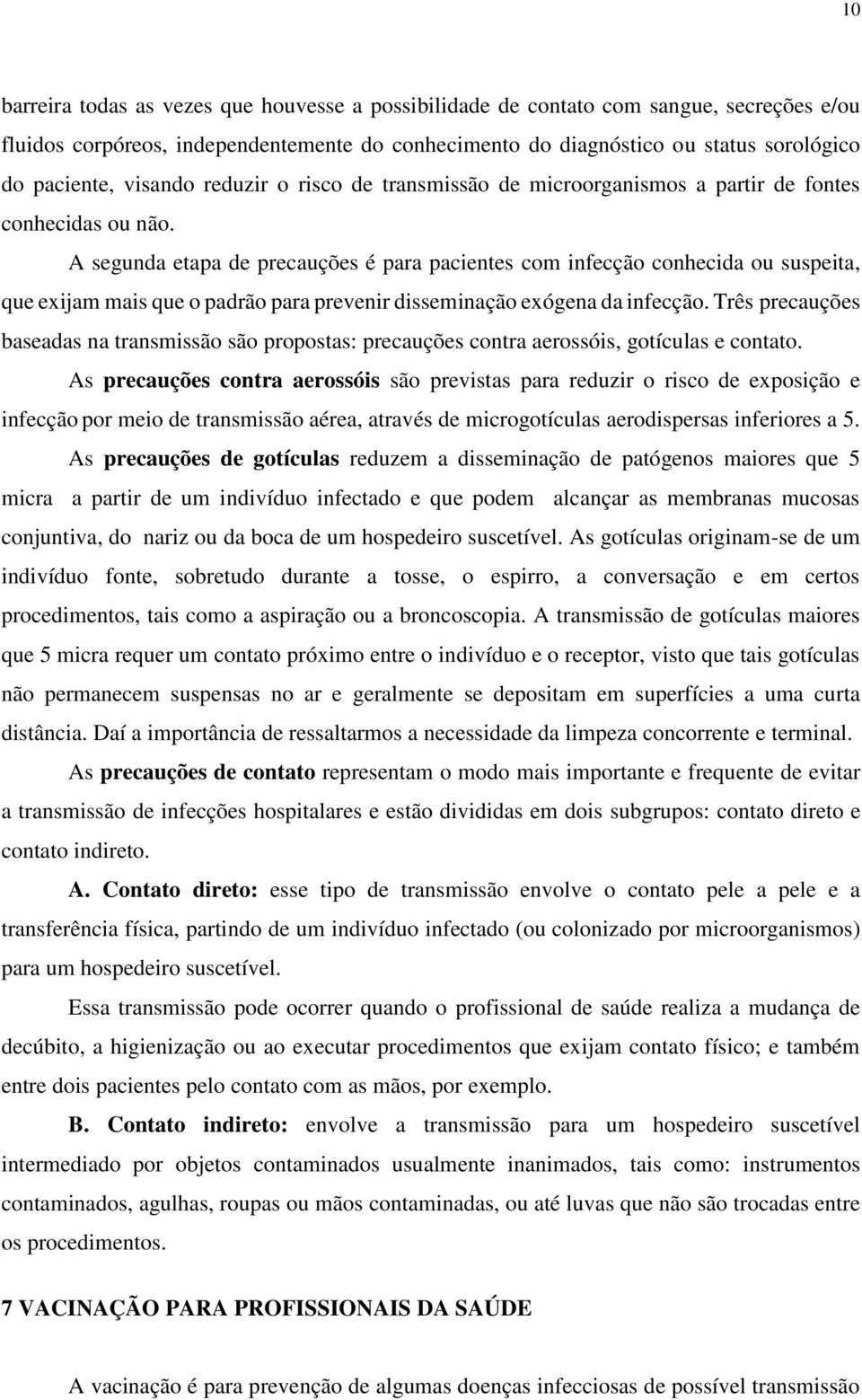 A segunda etapa de precauções é para pacientes com infecção conhecida ou suspeita, que exijam mais que o padrão para prevenir disseminação exógena da infecção.