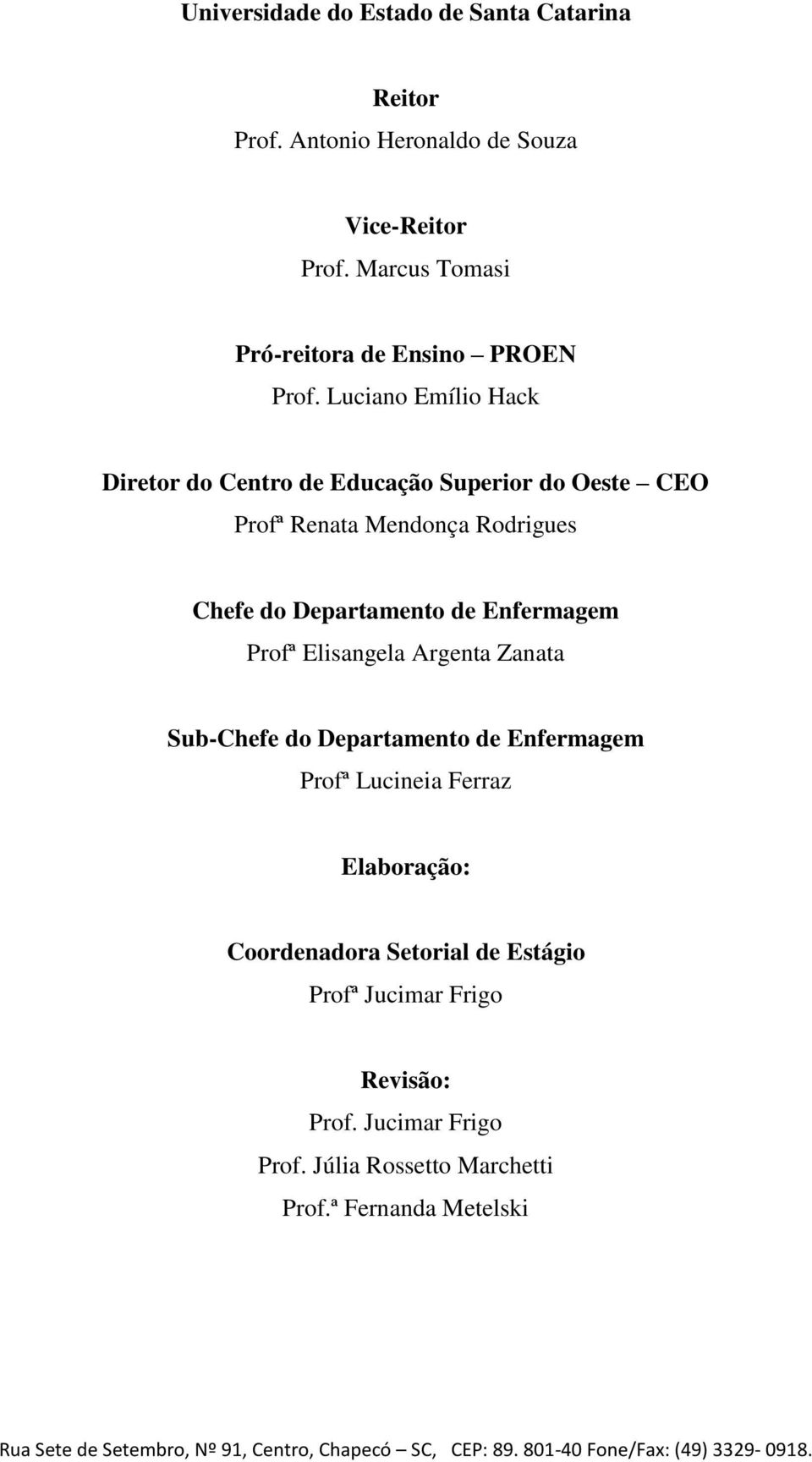 Elisangela Argenta Zanata Sub-Chefe do Departamento de Enfermagem Profª Lucineia Ferraz Elaboração: Coordenadora Setorial de Estágio Profª Jucimar Frigo