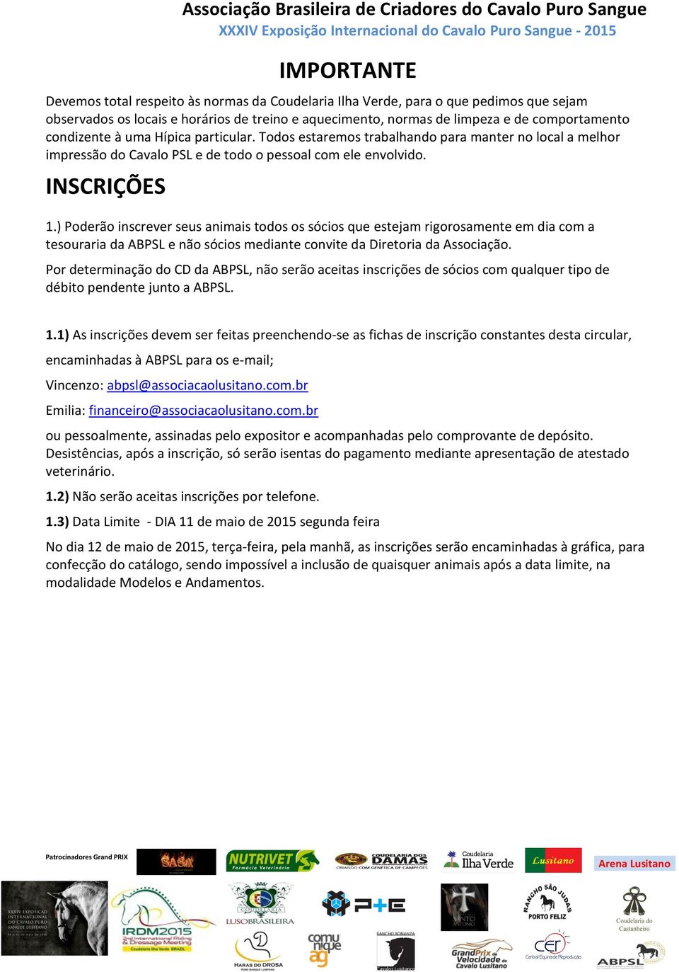 ) Poderão inscrever seus animais todos os sócios que estejam rigorosamente em dia com a tesouraria da ABPSL e não sócios mediante convite da Diretoria da Associação.