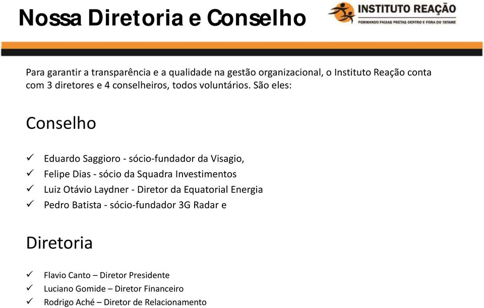 São eles: Conselho Eduardo Saggioro - sócio-fundador da Visagio, Felipe Dias - sócio da Squadra Investimentos Luiz Otávio