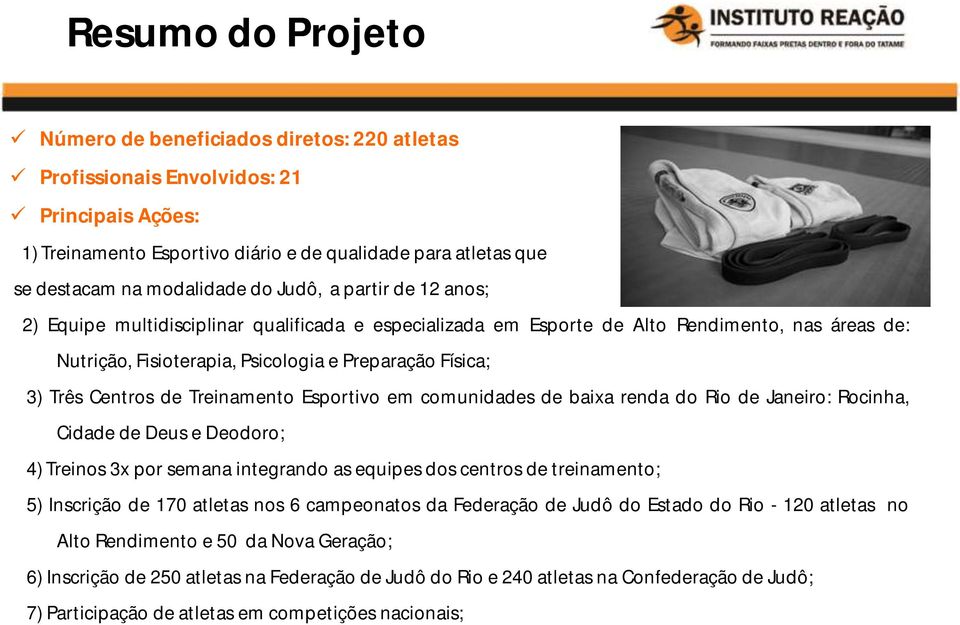 Centros de Treinamento Esportivo em comunidades de baixa renda do Rio de Janeiro: Rocinha, Cidade de Deus e Deodoro; 4) Treinos 3x por semana integrando as equipes dos centros de treinamento; 5)