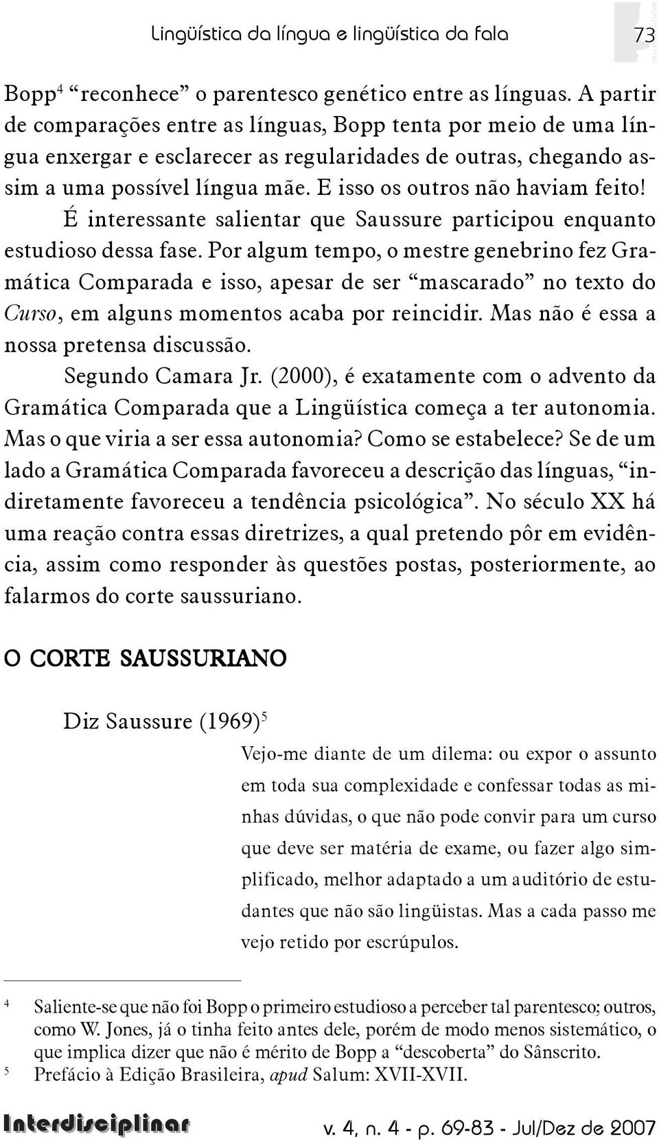 E isso os outros não haviam feito! É interessante salientar que Saussure participou enquanto estudioso dessa fase.
