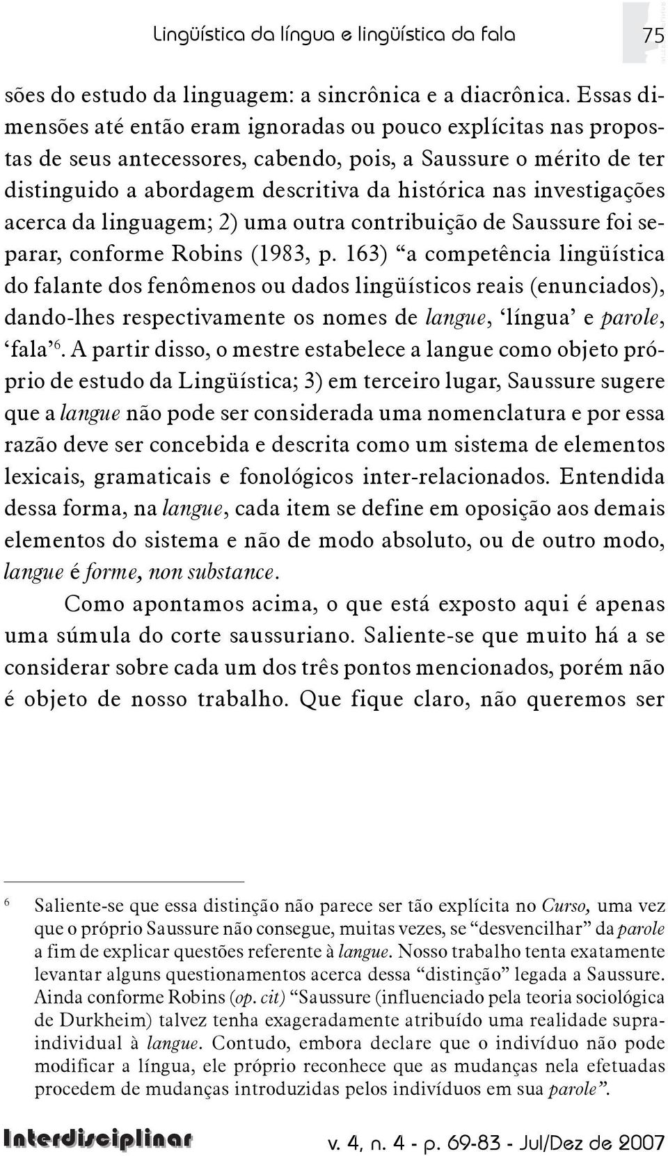 investigações acerca da linguagem; 2) uma outra contribuição de Saussure foi separar, conforme Robins (1983, p.