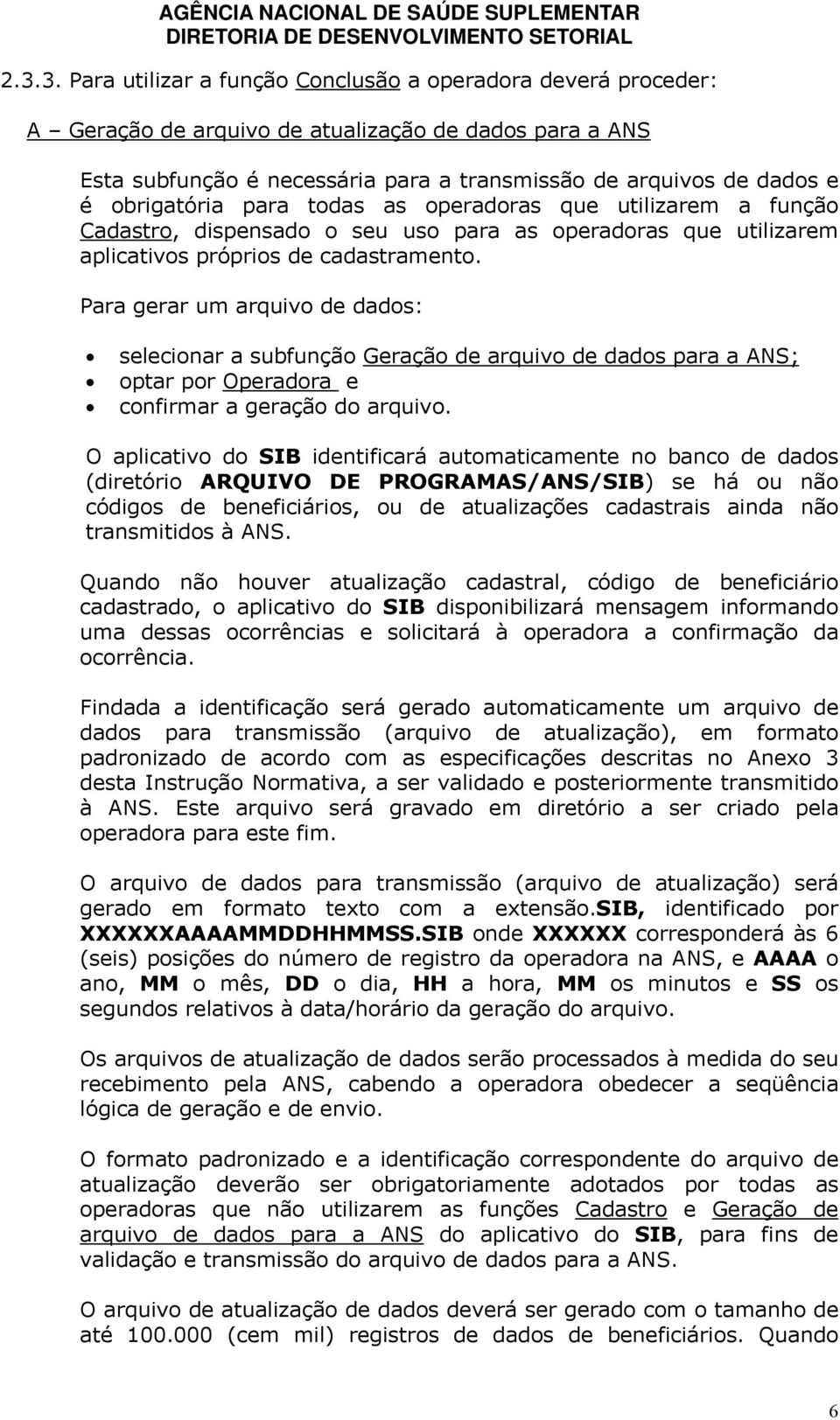 Para gerar um arquivo de dados: selecionar a subfunção Geração de arquivo de dados para a ANS; optar por Operadora e confirmar a geração do arquivo.