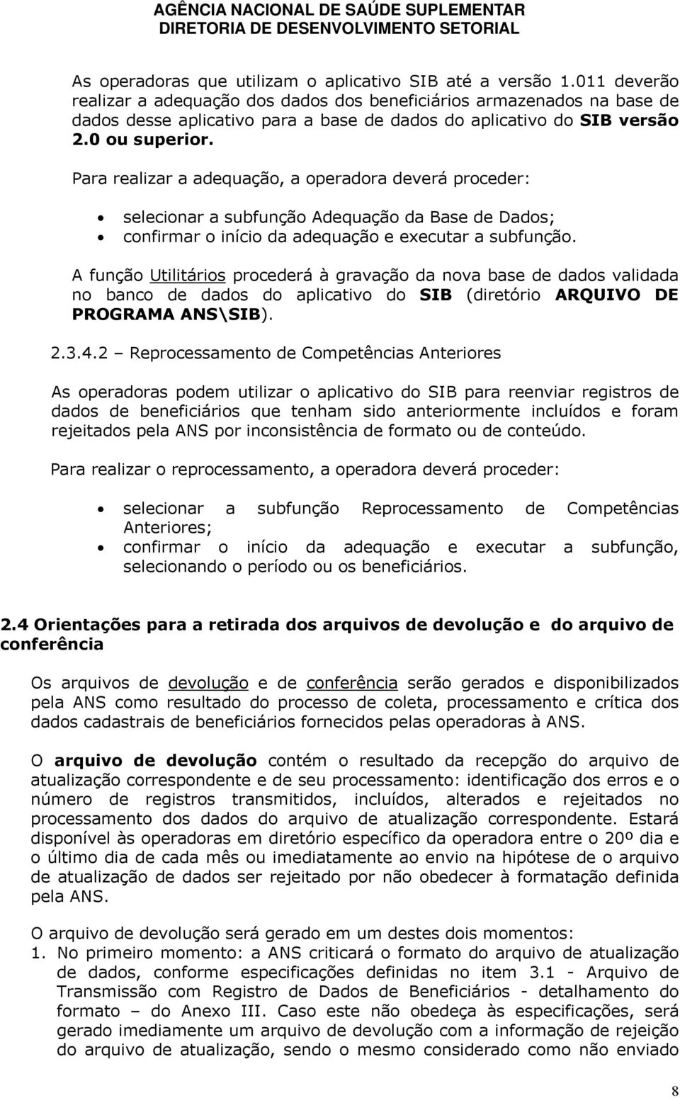 Para realizar a adequação, a operadora deverá proceder: selecionar a subfunção Adequação da Base de Dados; confirmar o início da adequação e executar a subfunção.