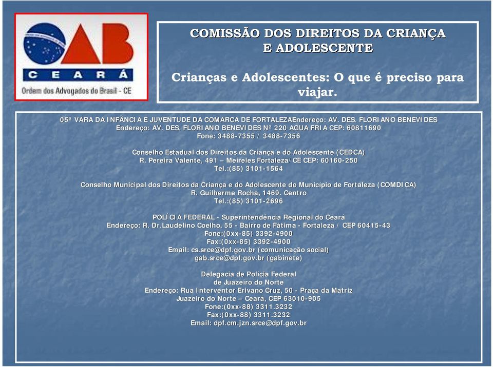 Pereira Valente, 491 Meireles Fortaleza/CE CEP: 60160-250 Tel.:(85) 3101-1564 1564 Conselho Municipal dos Direitos da Criança a e do Adolescente do Município de Fortaleza (COMDICA) R.