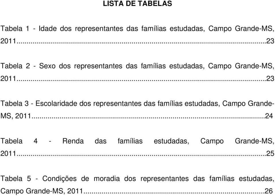 ..23 Tabela 3 - Escolaridade dos representantes das famílias estudadas, Campo Grande- MS, 2011.