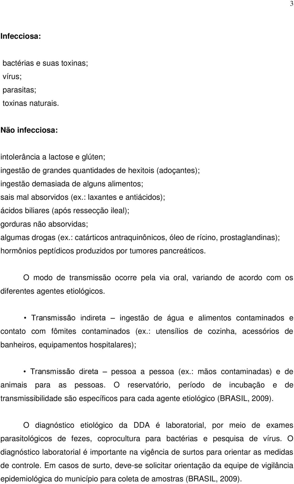 : laxantes e antiácidos); ácidos biliares (após ressecção ileal); gorduras não absorvidas; algumas drogas (ex.