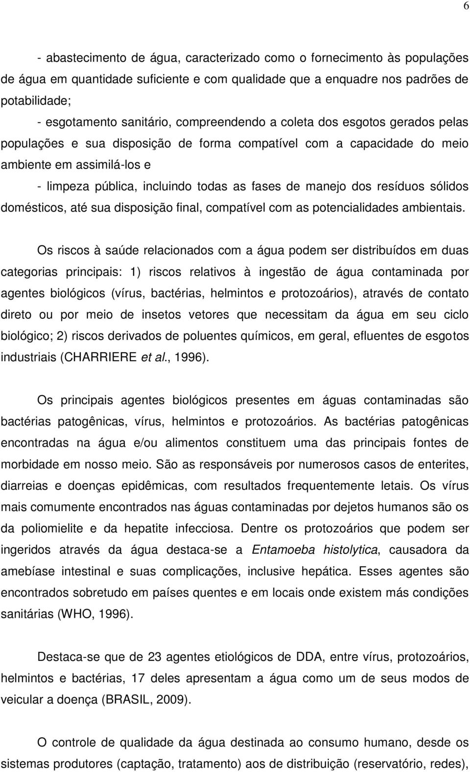 manejo dos resíduos sólidos domésticos, até sua disposição final, compatível com as potencialidades ambientais.