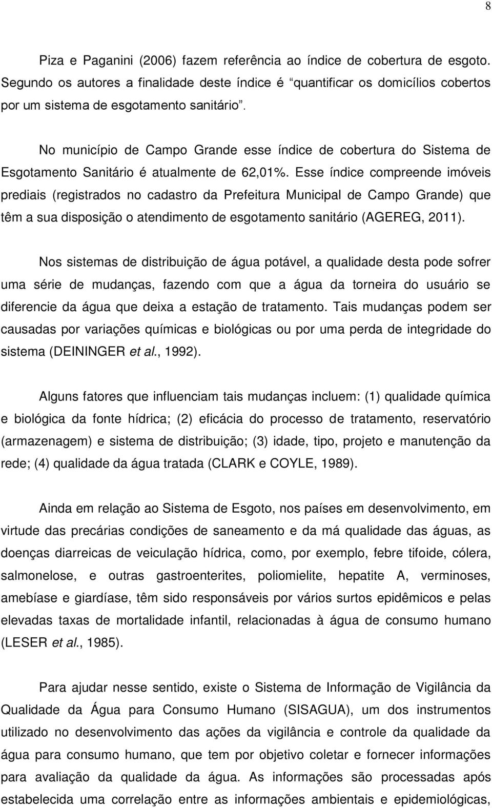 Esse índice compreende imóveis prediais (registrados no cadastro da Prefeitura Municipal de Campo Grande) que têm a sua disposição o atendimento de esgotamento sanitário (AGEREG, 2011).