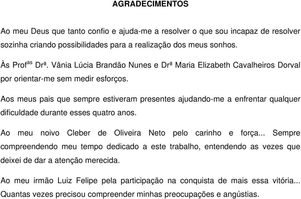 Aos meus pais que sempre estiveram presentes ajudando-me a enfrentar qualquer dificuldade durante esses quatro anos. Ao meu noivo Cleber de Oliveira Neto pelo carinho e força.