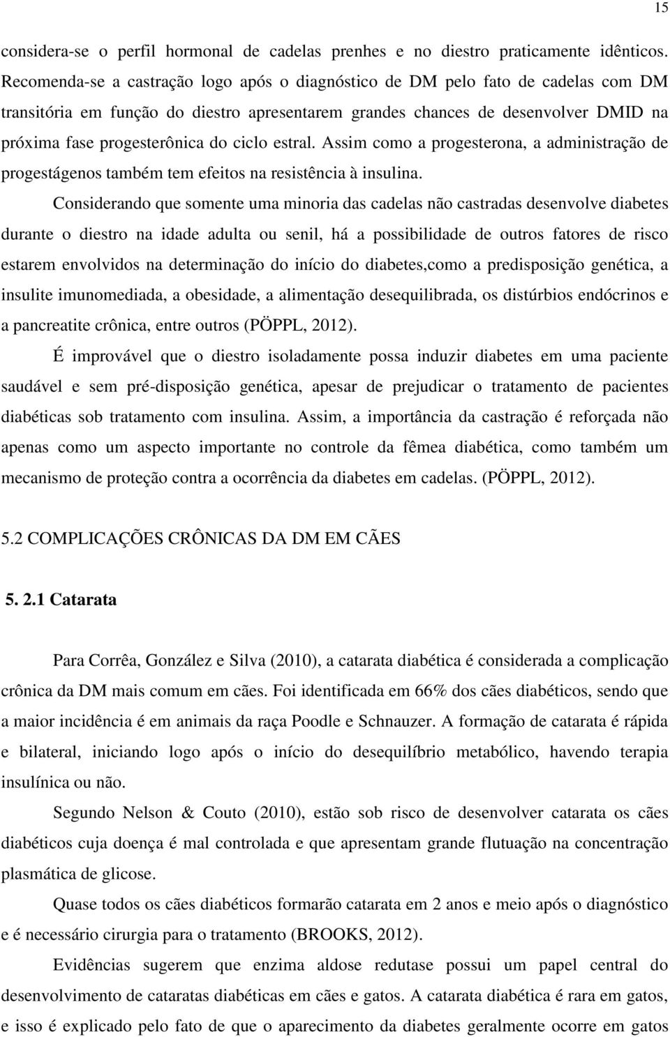 ciclo estral. Assim como a progesterona, a administração de progestágenos também tem efeitos na resistência à insulina.