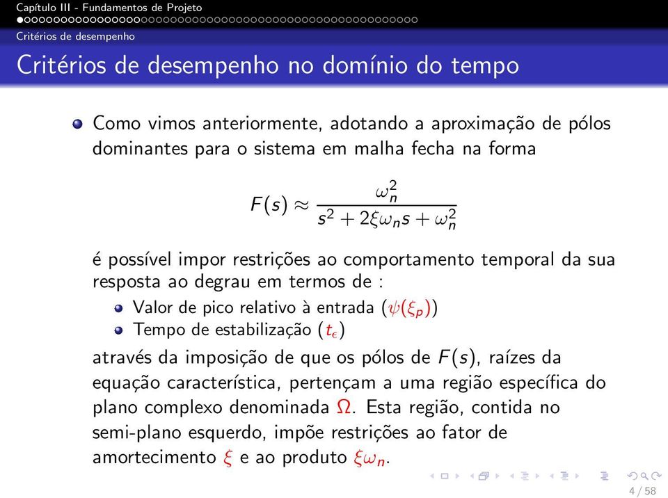 pico relativo à entrada (ψ(ξ p )) Tempo de estabilização (t ǫ ) através da imposição de que os pólos de F(s), raízes da equação característica, pertençam a uma