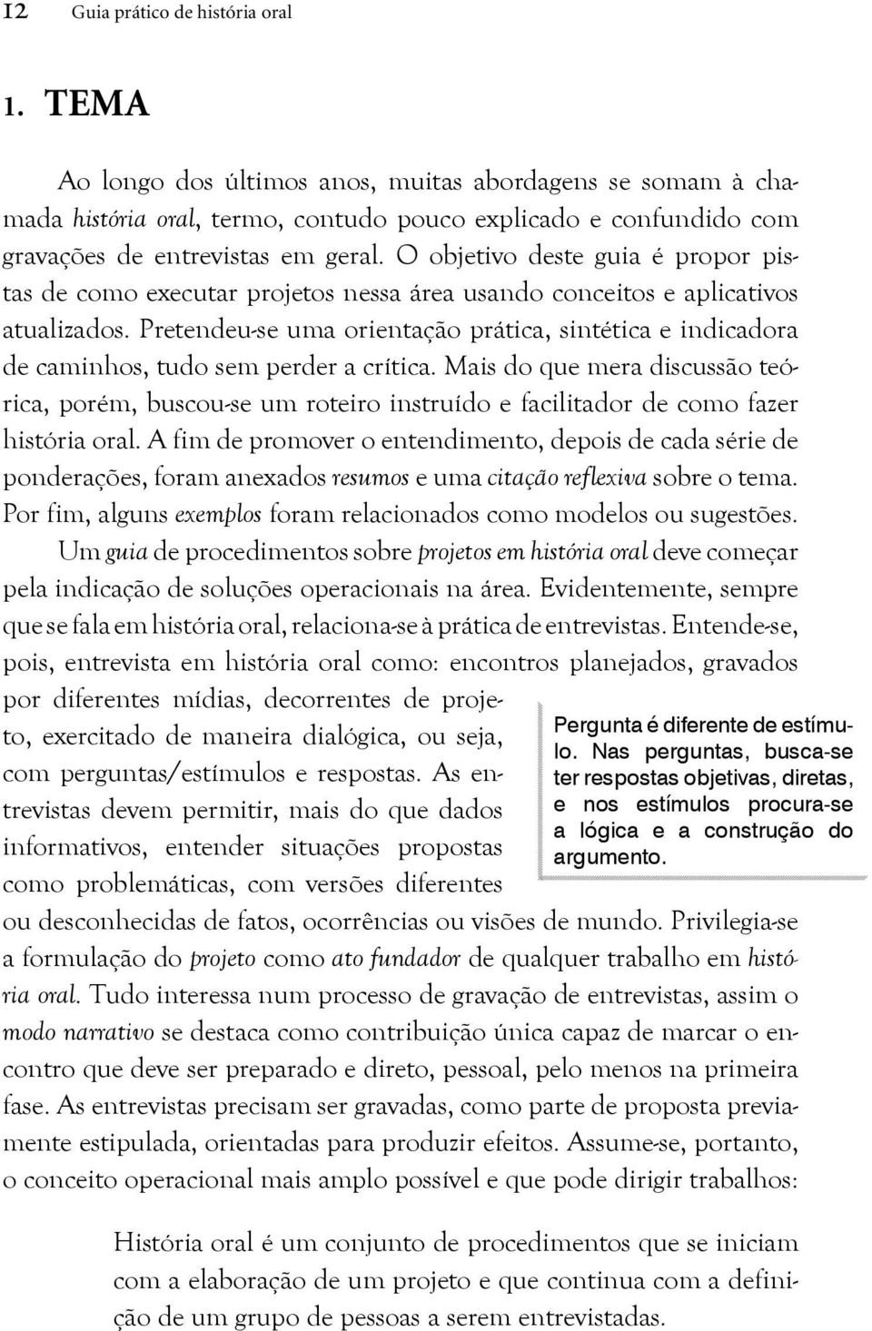 O objetivo deste guia é propor pistas de como executar projetos nessa área usando conceitos e aplicativos atualizados.