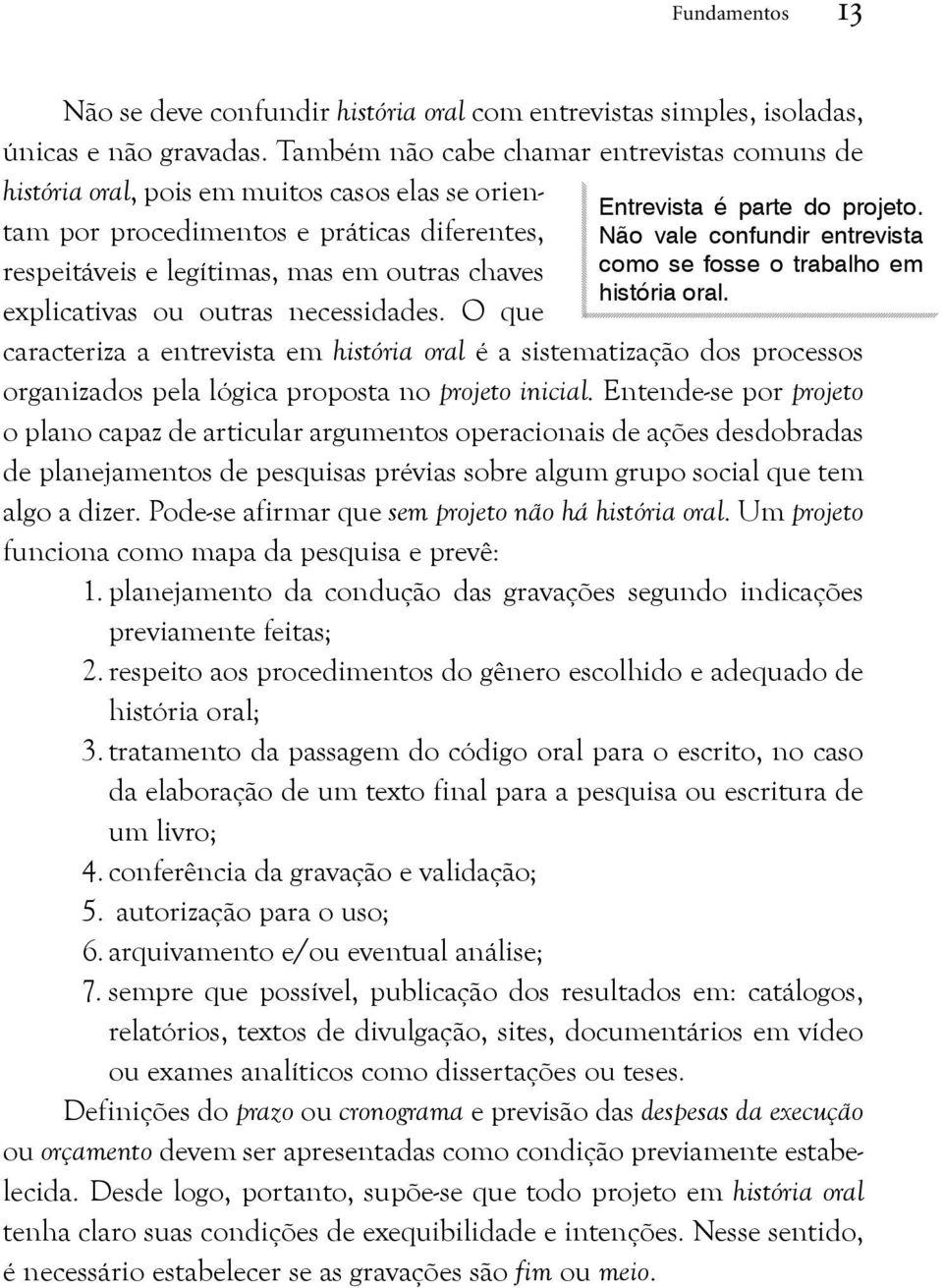 ou outras necessidades. O que Entrevista é parte do projeto. Não vale confundir entrevista como se fosse o trabalho em história oral.