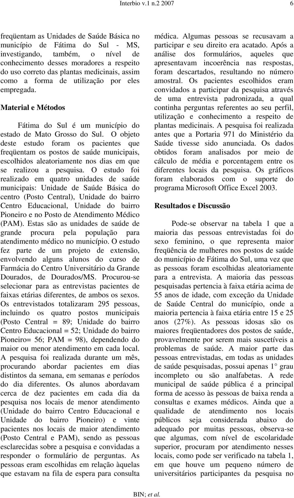 assim como a forma de utilização por eles empregada. Material e Métodos Fátima do Sul é um município do estado de Mato Grosso do Sul.