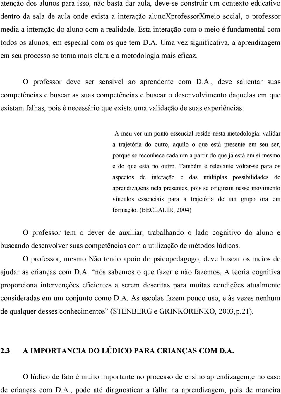 Uma vez significativa, a aprendizagem em seu processo se torna mais clara e a metodologia mais eficaz. O professor deve ser sensível ao aprendente com D.A.