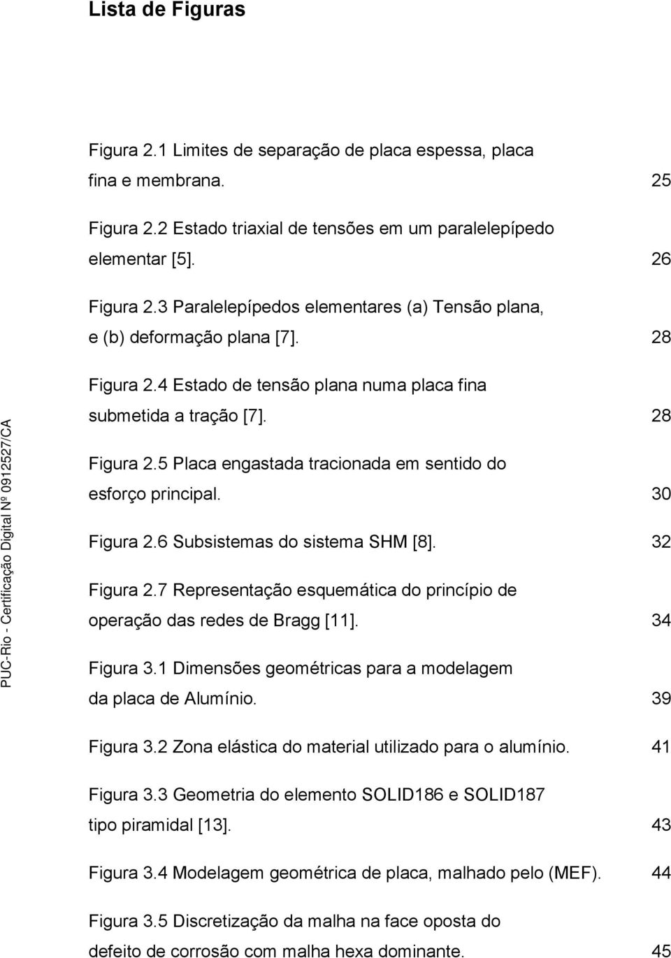 30 Figura 2.6 Subsistemas do sistema SHM [8]. 32 Figura 2.7 Representação esquemática do princípio de operação das redes de Bragg [11]. 34 Figura 3.