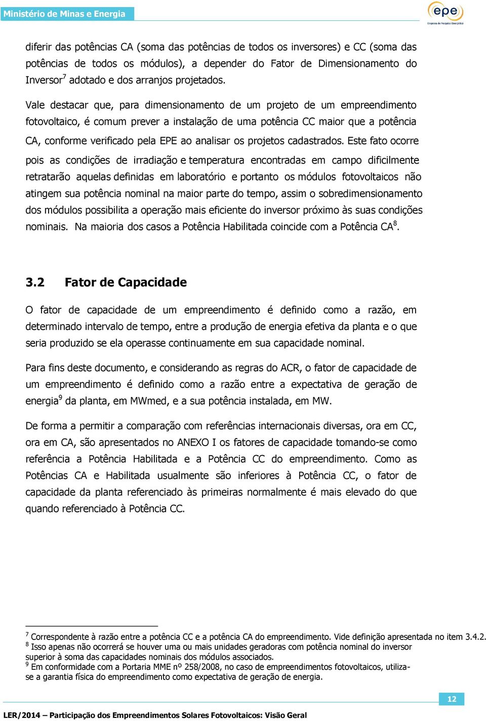 Vale destacar que, para dimensionamento de um projeto de um empreendimento fotovoltaico, é comum prever a instalação de uma potência CC maior que a potência CA, conforme verificado pela EPE ao